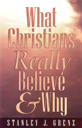 What Christians Really Believe & Why