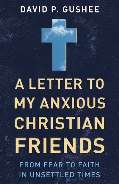 A LETTER TO MY ANXIOUS CHRISTIAN FRIENDS: From Fear to Faith in Unsettled Times