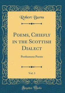 Poems, Chiefly in the Scottish Dialect, Vol. 3: Posthumous Poems (Classic Reprint)
