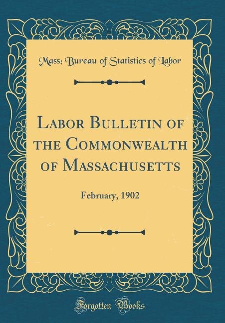 Labor Bulletin of the Commonwealth of Massachusetts: February, 1902 (Classic Reprint)