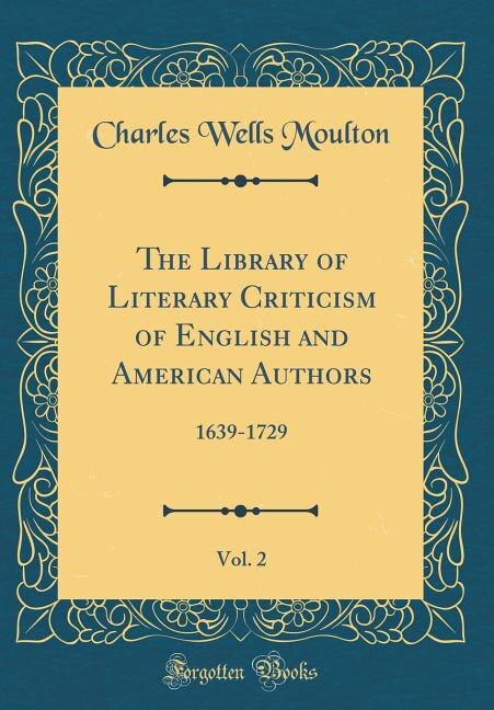 The Library of Literary Criticism of English and American Authors, Vol. 2: 1639-1729 (Classic Reprint)