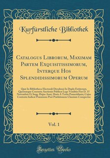 Catalogus Librorum, Maximam Partem Exquisitissimorum, Interque Hos Splendidissimorum Operum, Vol. 1: Quæ In Bibliotheca Electorali Dresdensi In Duplo Extiterunt, Quorumque Consueta Auctionis Publicæ L