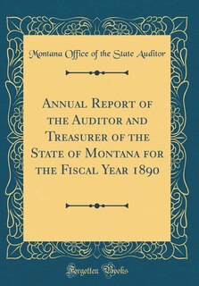 Front cover_Annual Report of the Auditor and Treasurer of the State of Montana for the Fiscal Year 1890 (Classic Reprint)