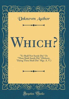 Which?: Ye Shall Not Surely Die Or Thou Shalt Surely Die (Hebrew, Dying Thou Shalt Die Mgr. A. V.) (Classic