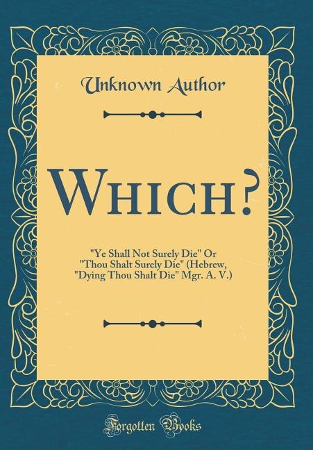 Which?: Ye Shall Not Surely Die Or Thou Shalt Surely Die (Hebrew, Dying Thou Shalt Die Mgr. A. V.) (Classic