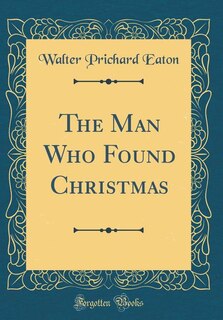 Front cover_The Man Who Found Christmas (Classic Reprint)