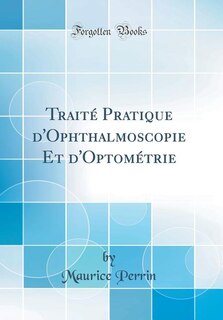 Couverture_Traité Pratique d'Ophthalmoscopie Et d'Optométrie (Classic Reprint)