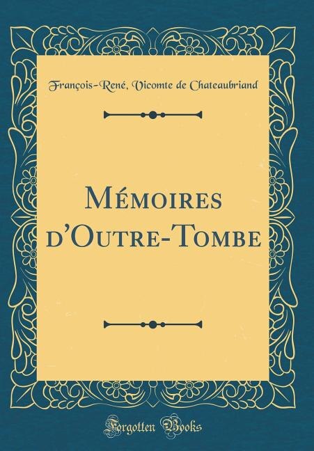 Mémoires d'Outre-Tombe (Classic Reprint)