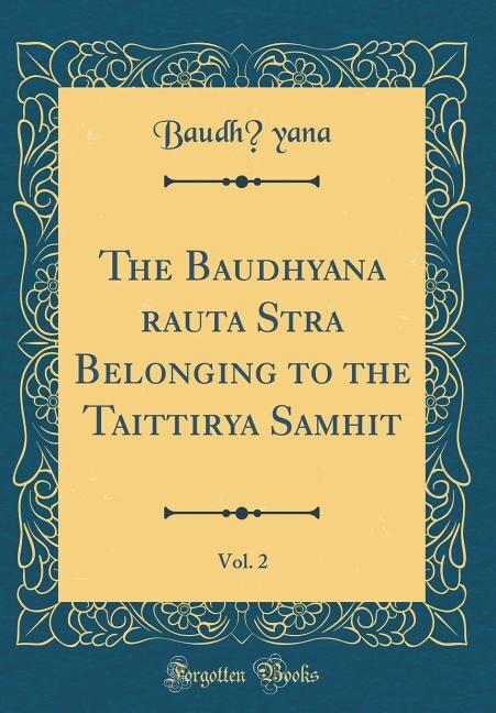 Front cover_The Baudhayana Srauta Sutra Belonging to the Taittiriya Samhita, Vol. 2 (Classic Reprint)