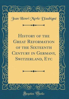Front cover_History of the Great Reformation of the Sixteenth Century in Germany, Switzerland, Etc (Classic Reprint)