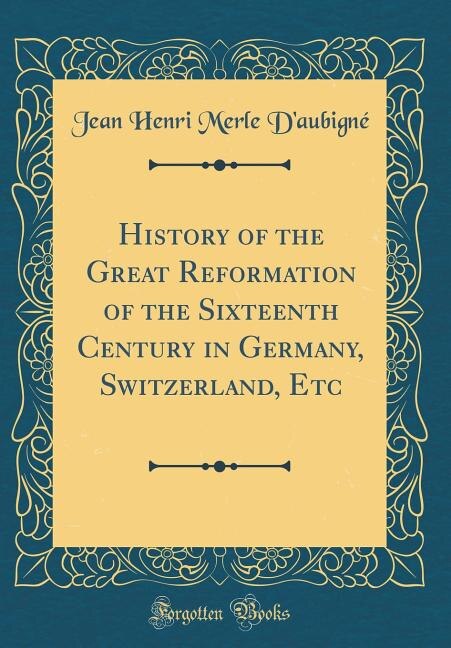Front cover_History of the Great Reformation of the Sixteenth Century in Germany, Switzerland, Etc (Classic Reprint)
