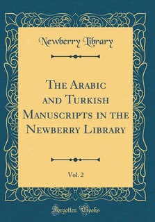 Couverture_The Arabic and Turkish Manuscripts in the Newberry Library, Vol. 2 (Classic Reprint)