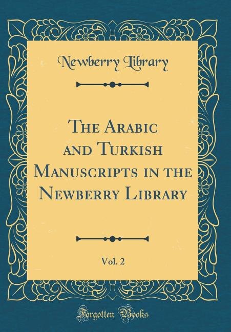 Couverture_The Arabic and Turkish Manuscripts in the Newberry Library, Vol. 2 (Classic Reprint)