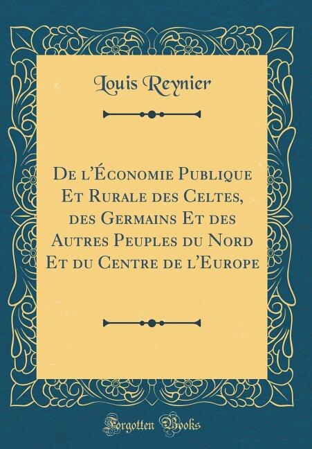 Front cover_De l'Économie Publique Et Rurale des Celtes, des Germains Et des Autres Peuples du Nord Et du Centre de l'Europe (Classic Reprint)