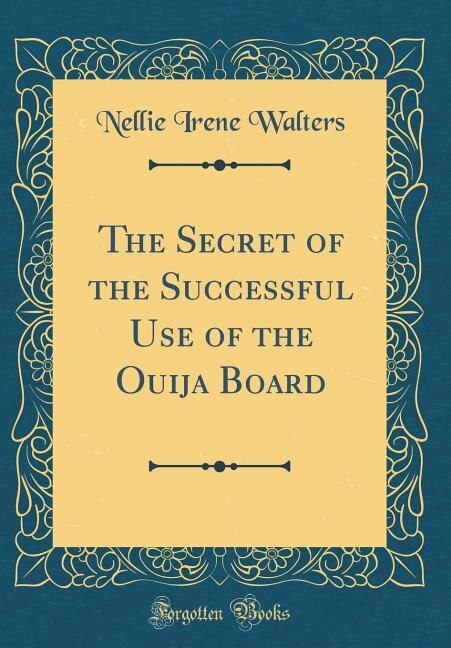 Front cover_The Secret of the Successful Use of the Ouija Board (Classic Reprint)