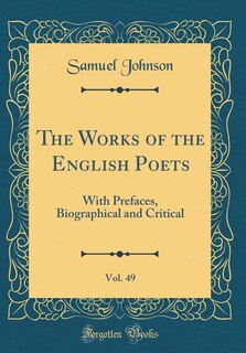 The Works of the English Poets, Vol. 49: With Prefaces, Biographical and Critical (Classic Reprint)