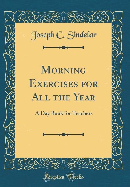 Morning Exercises for All the Year: A Day Book for Teachers (Classic Reprint)