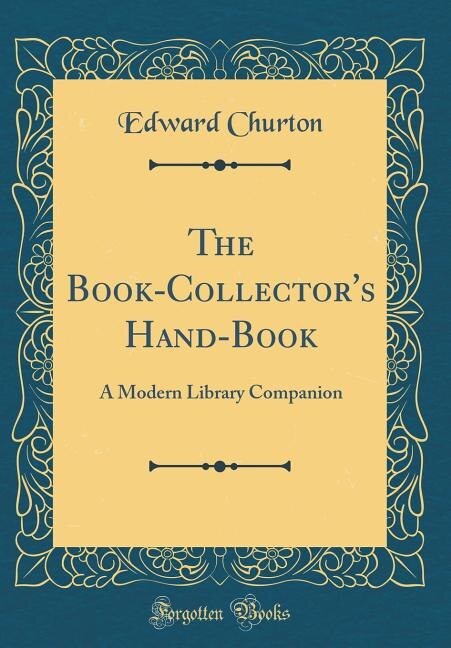 The Book-Collector's Hand-Book: A Modern Library Companion (Classic Reprint)