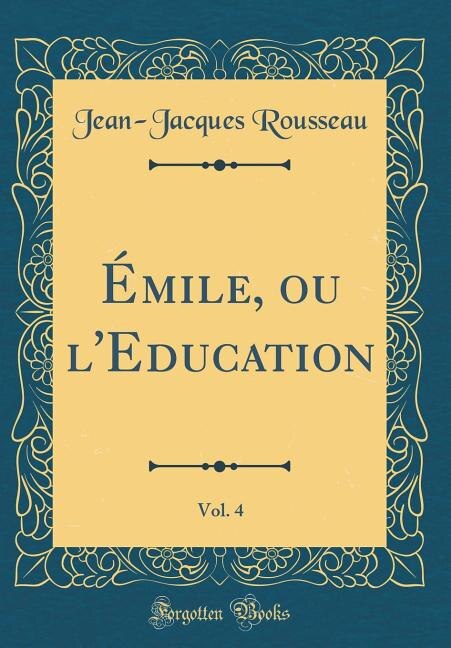 Émile, ou l'Education, Vol. 4 (Classic Reprint)