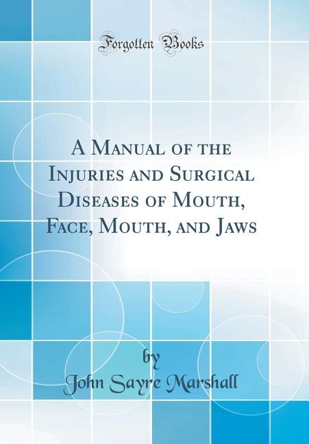 Front cover_A Manual of the Injuries and Surgical Diseases of Mouth, Face, Mouth, and Jaws (Classic Reprint)