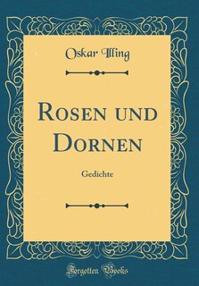 Rosen und Dornen: Gedichte (Classic Reprint)