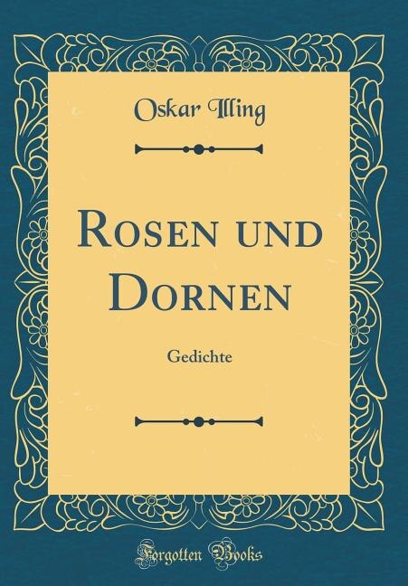 Rosen und Dornen: Gedichte (Classic Reprint)
