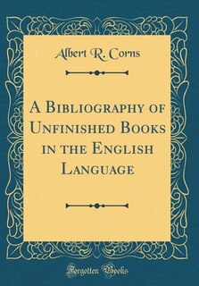 Front cover_A Bibliography of Unfinished Books in the English Language (Classic Reprint)