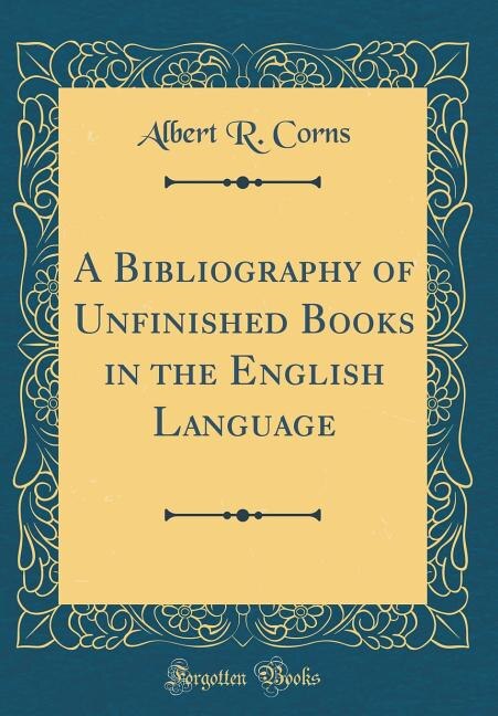 Front cover_A Bibliography of Unfinished Books in the English Language (Classic Reprint)