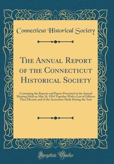The Annual Report of the Connecticut Historical Society: Containing the Reports and Papers Presented at the Annual Meeting Held on May 18, 1954 Together Wit