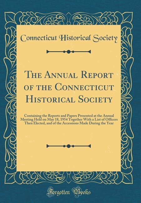 The Annual Report of the Connecticut Historical Society: Containing the Reports and Papers Presented at the Annual Meeting Held on May 18, 1954 Together Wit