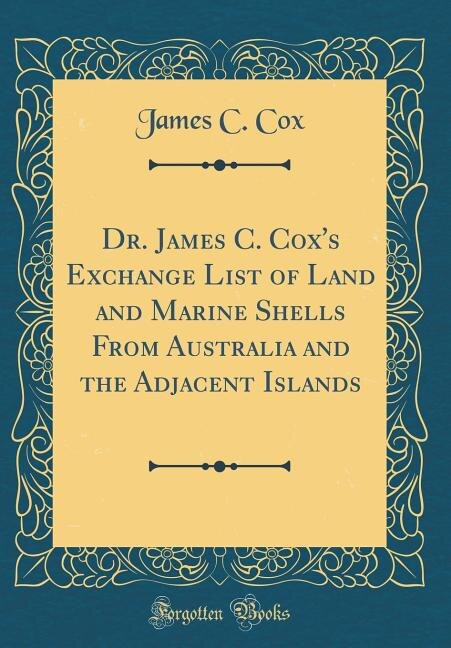 Front cover_Dr. James C. Cox's Exchange List of Land and Marine Shells From Australia and the Adjacent Islands (Classic Reprint)