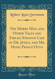 The Merry Men, and Other Tales and Fables; Strange Case of Dr. Jeykll and Mr. Hyde; Prince Otto (Classic Reprint)