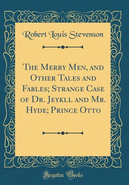 The Merry Men, and Other Tales and Fables; Strange Case of Dr. Jeykll and Mr. Hyde; Prince Otto (Classic Reprint)