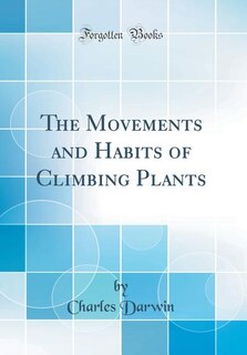 The Movements and Habits of Climbing Plants (Classic Reprint)