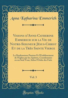 Couverture_Visions d'Anne-Catherine Emmerich sur la Vie de Notre-Seigneur Jésus-Christ Et de la Très Sainte Vierge, Vol. 3