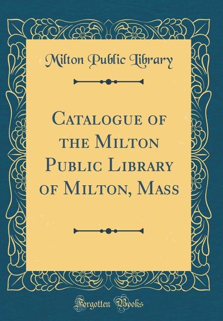 Front cover_Catalogue of the Milton Public Library of Milton, Mass (Classic Reprint)