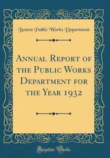 Annual Report of the Public Works Department for the Year 1932 (Classic Reprint)