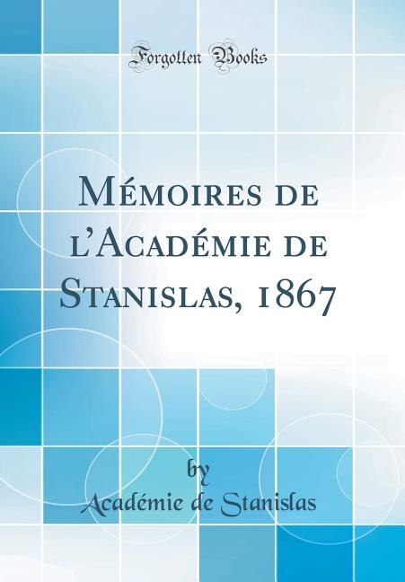 Mémoires de l'Académie de Stanislas, 1867 (Classic Reprint)