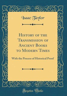 History of the Transmission of Ancient Books to Modern Times: With the Process of Historical Proof (Classic Reprint)