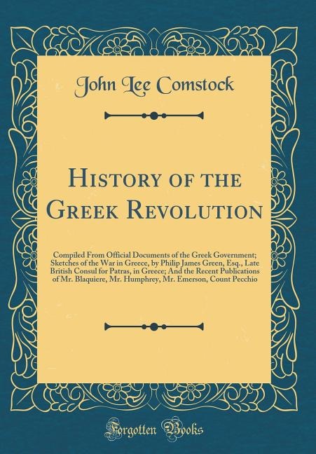 History of the Greek Revolution: Compiled From Official Documents of the Greek Government; Sketches of the War in Greece, by Philip