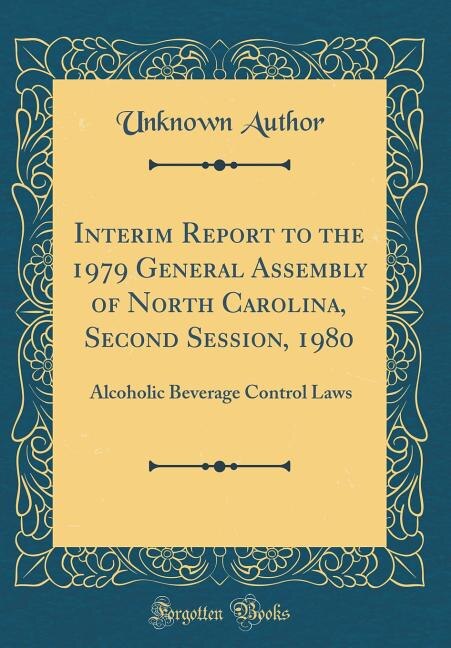 Interim Report to the 1979 General Assembly of North Carolina, Second Session, 1980: Alcoholic Beverage Control Laws (Classic Reprint)