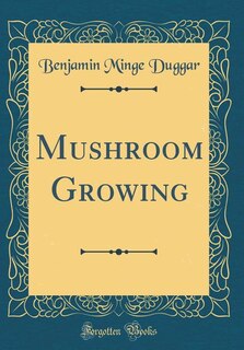 Front cover_Mushroom Growing (Classic Reprint)