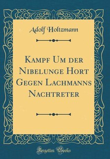 Kampf Um der Nibelunge Hort Gegen Lachmanns Nachtreter (Classic Reprint)