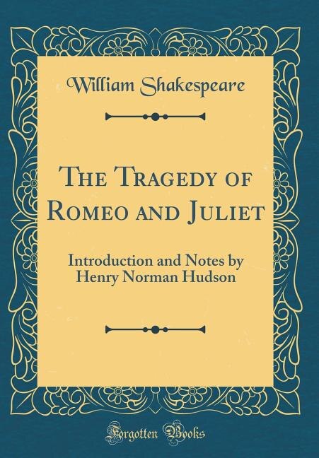 The Tragedy of Romeo and Juliet: Introduction and Notes by Henry Norman Hudson (Classic Reprint)