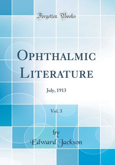 Ophthalmic Literature, Vol. 3: July, 1913 (Classic Reprint)