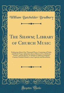 The Shawm; Library of Church Music: Embracing About One Thousand Pieces, Consisting of Psalm and Hymn Tunes Adapted to Every Meter in U