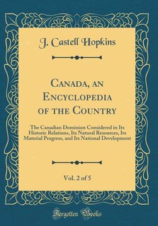 Canada, an Encyclopedia of the Country, Vol. 2 of 5: The Canadian Dominion Considered in Its Historic Relations, Its Natural Resources, Its Material Pro