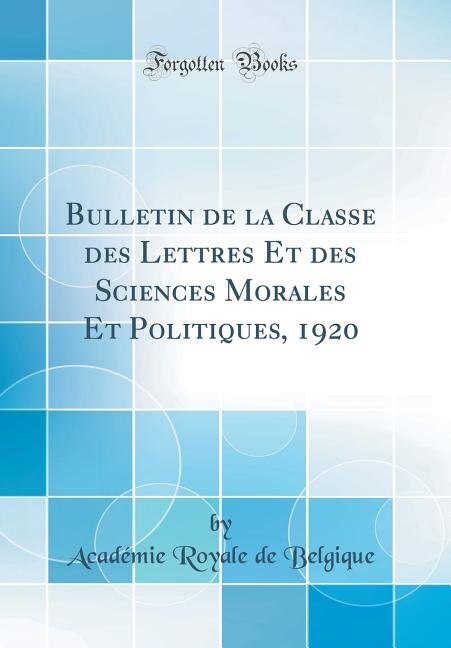 Front cover_Bulletin de la Classe des Lettres Et des Sciences Morales Et Politiques, 1920 (Classic Reprint)