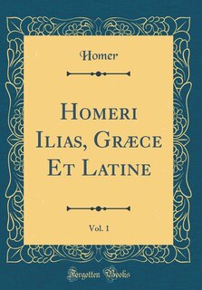 Couverture_Homeri Ilias, Græce Et Latine, Vol. 1 (Classic Reprint)