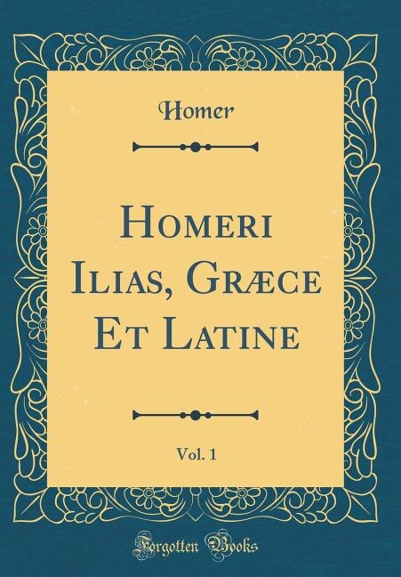 Couverture_Homeri Ilias, Græce Et Latine, Vol. 1 (Classic Reprint)